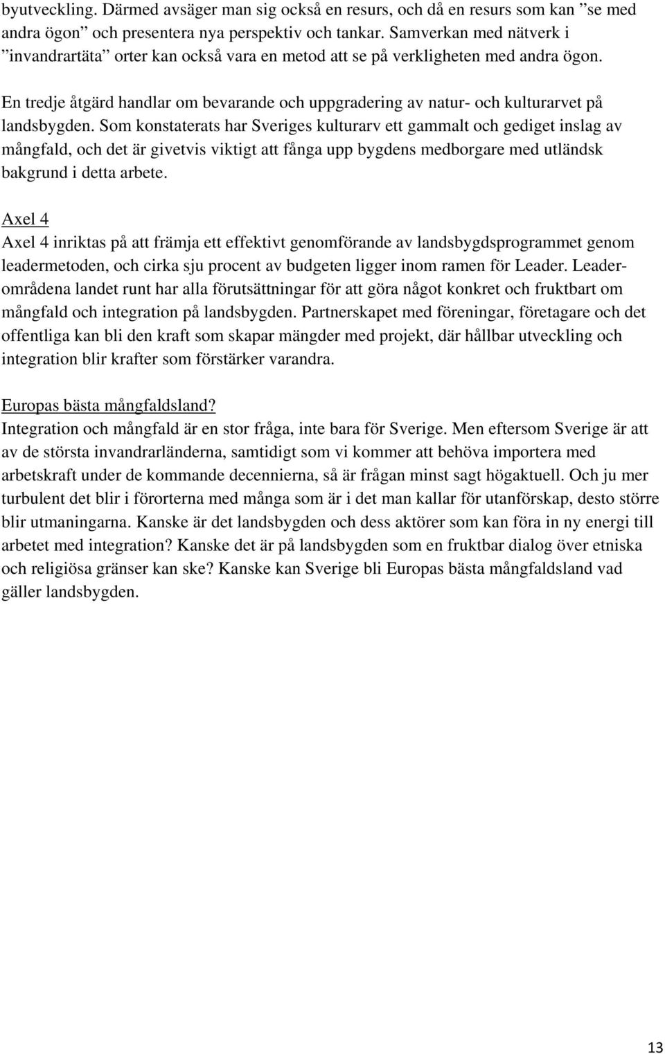 En tredje åtgärd handlar om bevarande och uppgradering av natur- och kulturarvet på landsbygden.