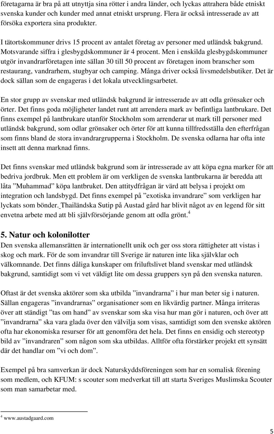 Motsvarande siffra i glesbygdskommuner är 4 procent.