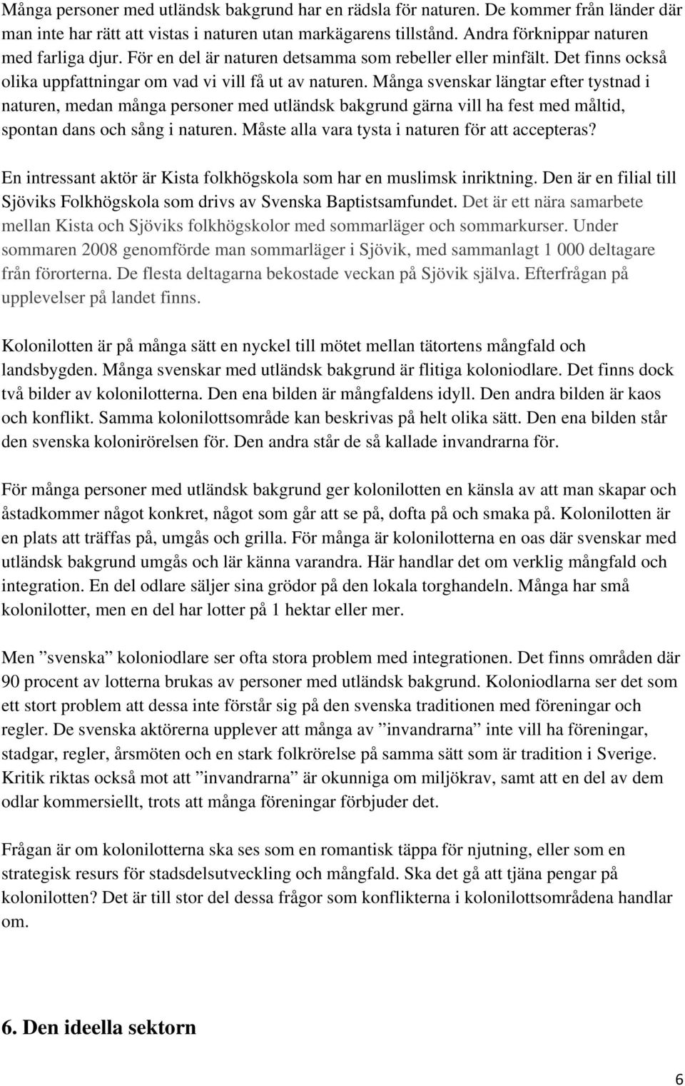 Många svenskar längtar efter tystnad i naturen, medan många personer med utländsk bakgrund gärna vill ha fest med måltid, spontan dans och sång i naturen.