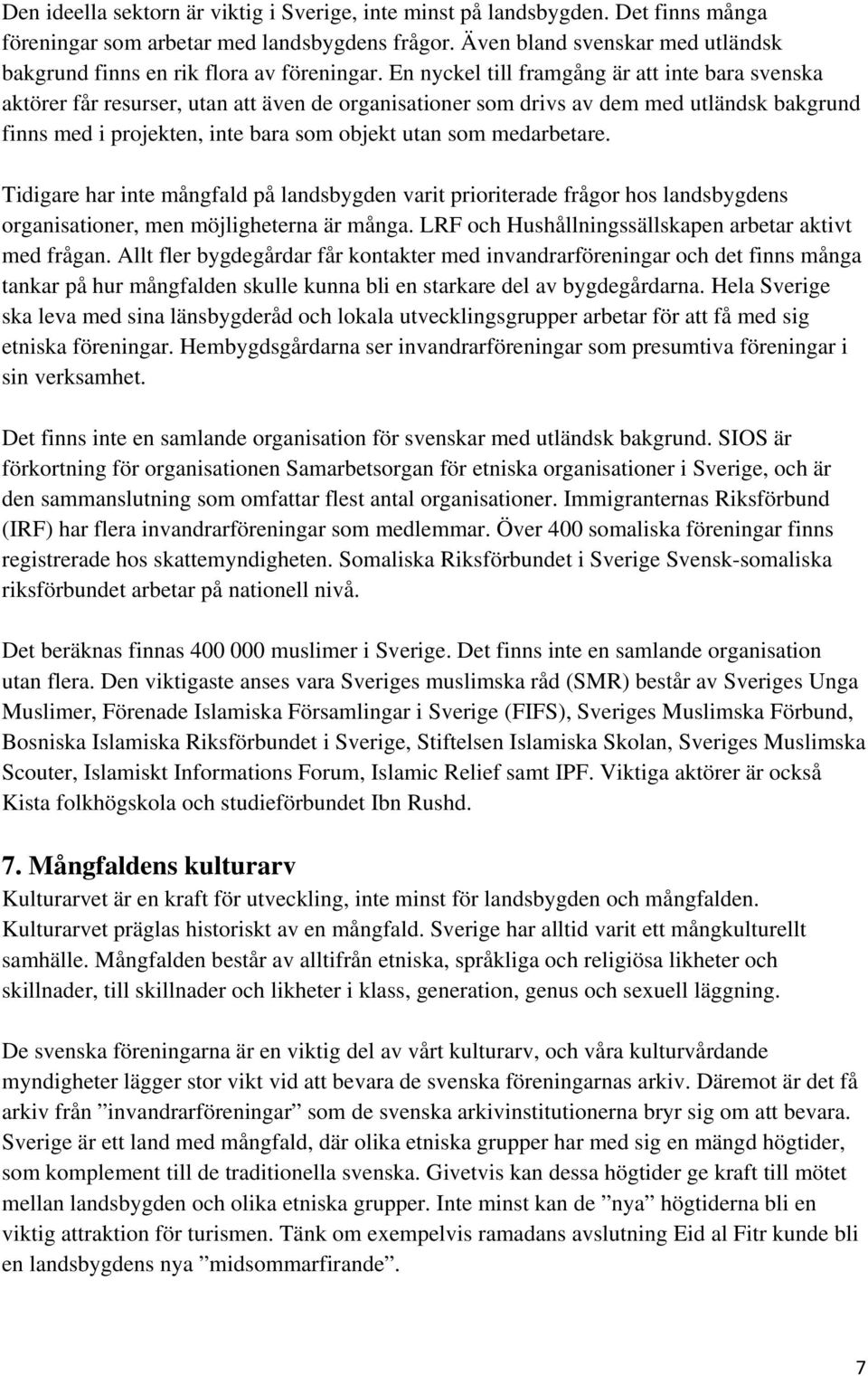 En nyckel till framgång är att inte bara svenska aktörer får resurser, utan att även de organisationer som drivs av dem med utländsk bakgrund finns med i projekten, inte bara som objekt utan som