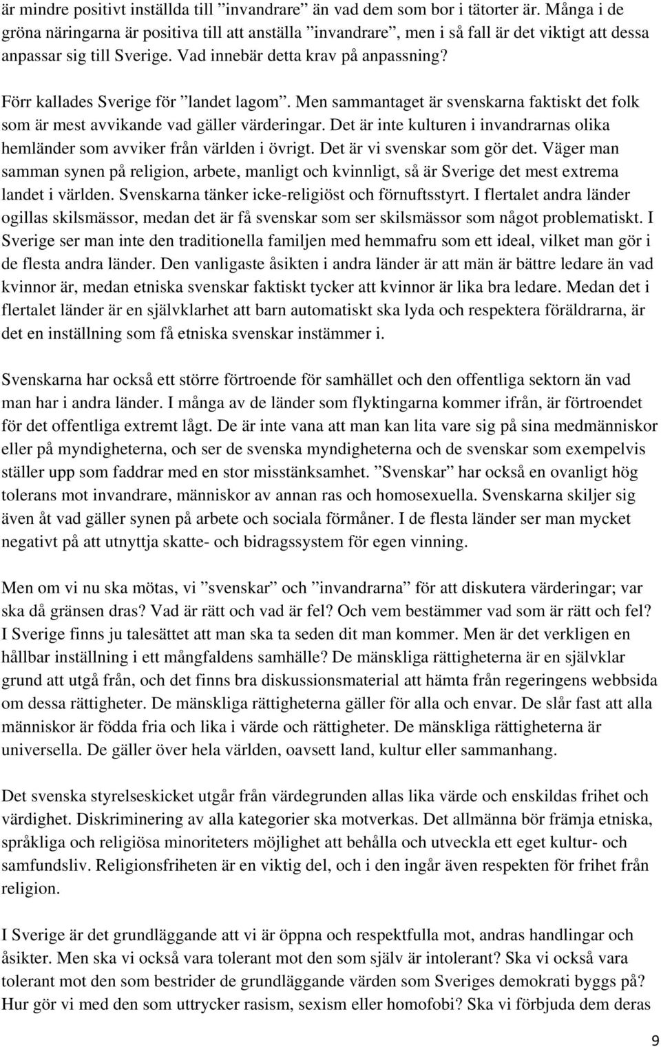 Förr kallades Sverige för landet lagom. Men sammantaget är svenskarna faktiskt det folk som är mest avvikande vad gäller värderingar.