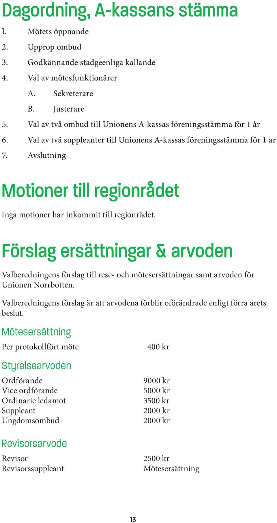 Avslutning Motioner till regionrådet Inga motioner har inkommit till regionrådet.