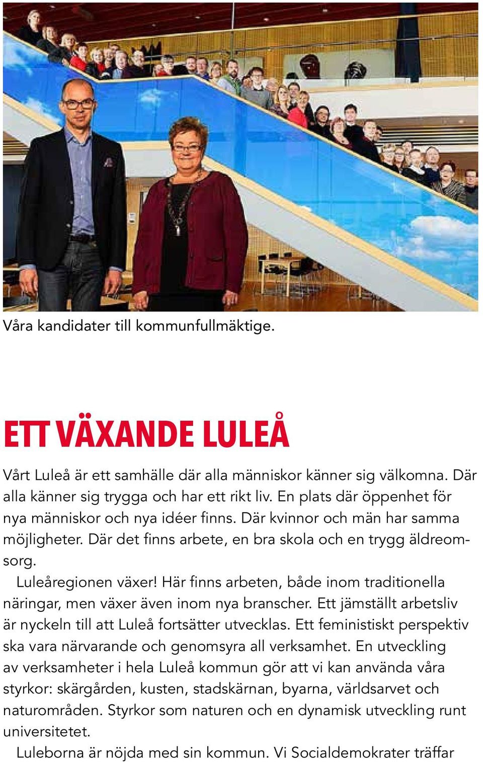 Här finns arbeten, både inom traditionella näringar, men växer även inom nya branscher. Ett jämställt arbetsliv är nyckeln till att Luleå fortsätter utvecklas.