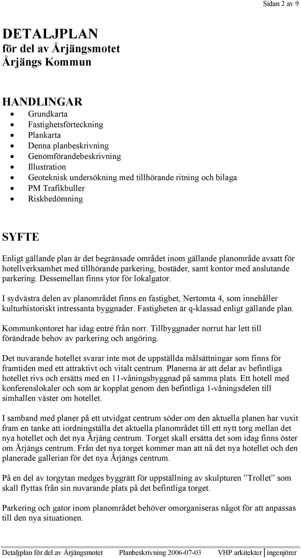 bostäder, samt kontor med anslutande parkering. Dessemellan finns ytor för lokalgator.