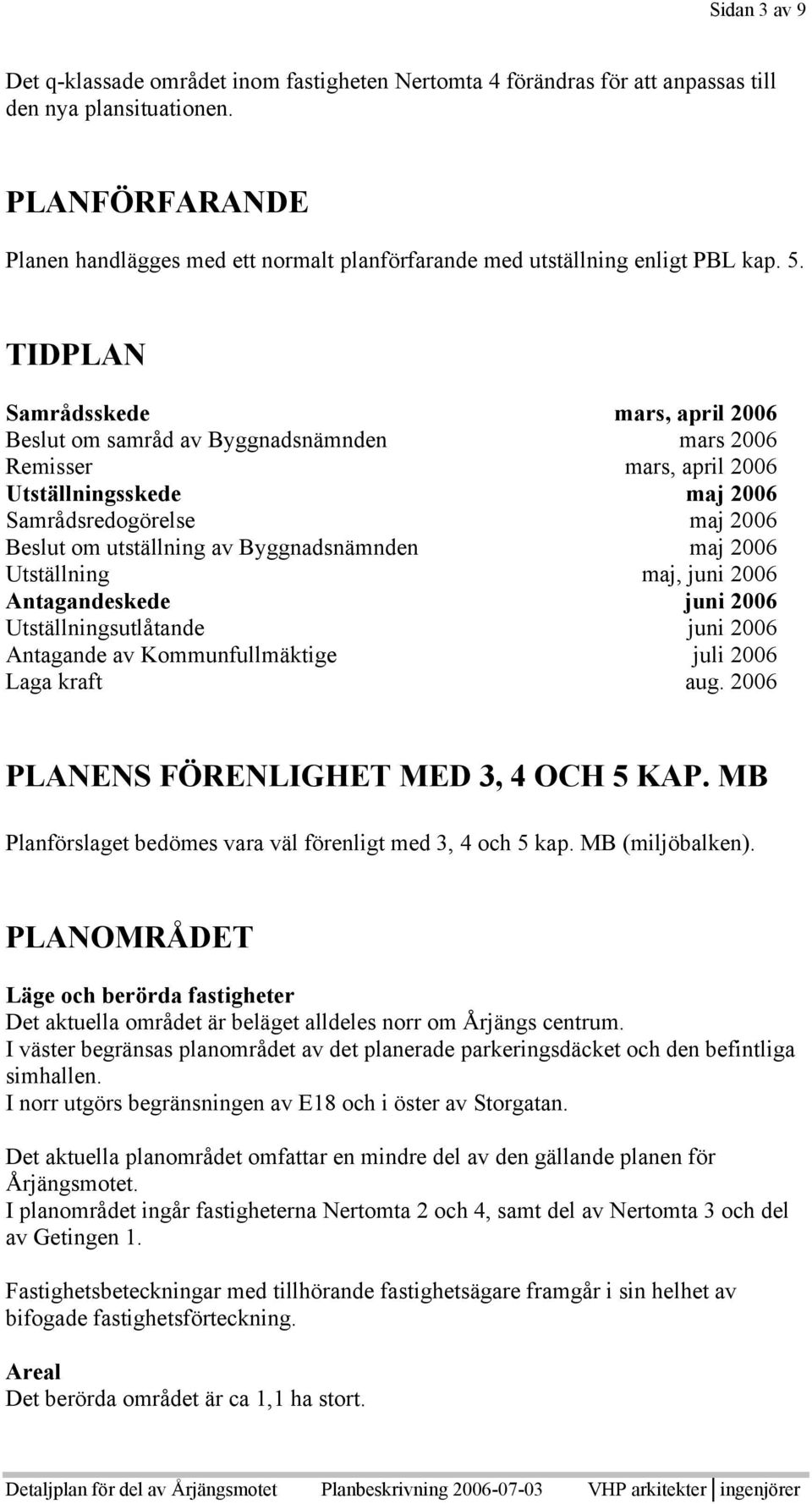 TIDPLAN Samrådsskede mars, april 2006 Beslut om samråd av Byggnadsnämnden mars 2006 Remisser mars, april 2006 Utställningsskede maj 2006 Samrådsredogörelse maj 2006 Beslut om utställning av