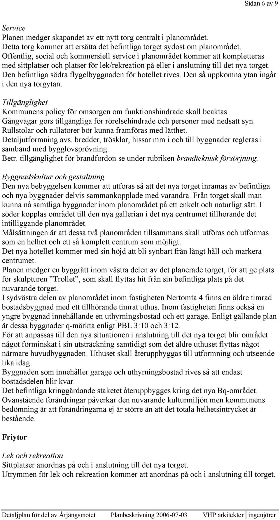 Den befintliga södra flygelbyggnaden för hotellet rives. Den så uppkomna ytan ingår i den nya torgytan. Tillgänglighet Kommunens policy för omsorgen om funktionshindrade skall beaktas.