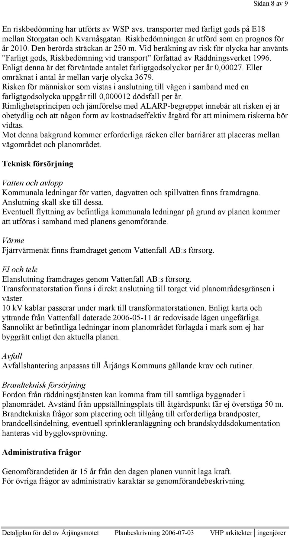 Enligt denna är det förväntade antalet farligtgodsolyckor per år 0,00027. Eller omräknat i antal år mellan varje olycka 3679.