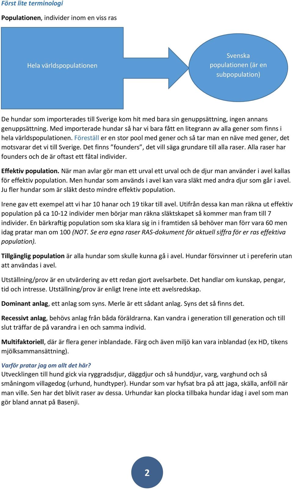 Föreställ er en stor pool med gener och så tar man en näve med gener, det motsvarar det vi till Sverige. Det finns founders, det vill säga grundare till alla raser.