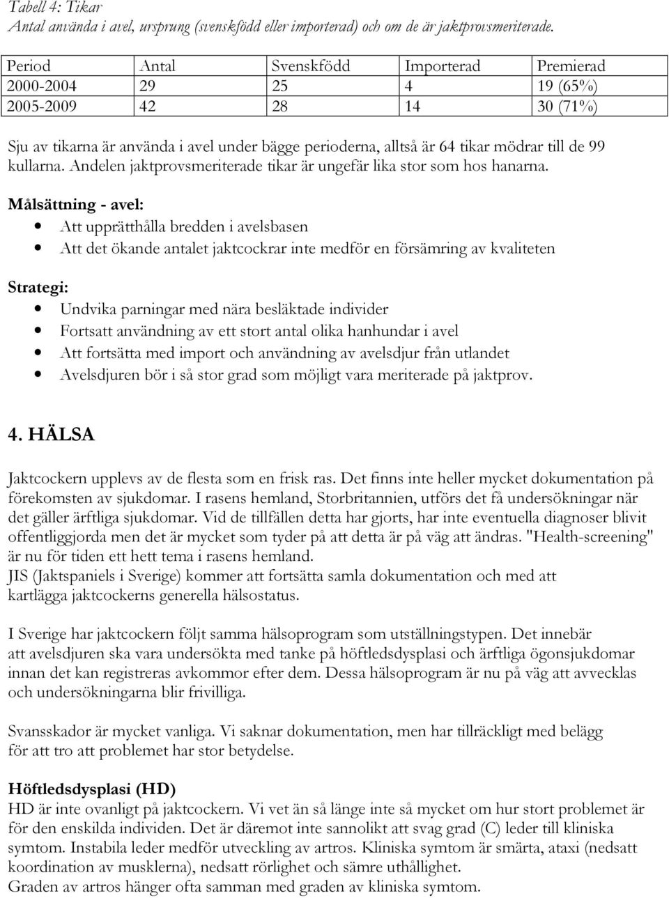 kullarna. Andelen jaktprovsmeriterade tikar är ungefär lika stor som hos hanarna.
