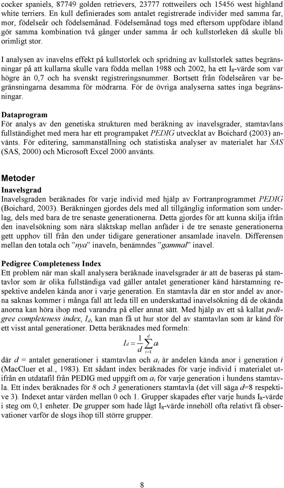 Födelsemånad togs med eftersom uppfödare ibland gör samma kombination två gånger under samma år och kullstorleken då skulle bli orimligt stor.