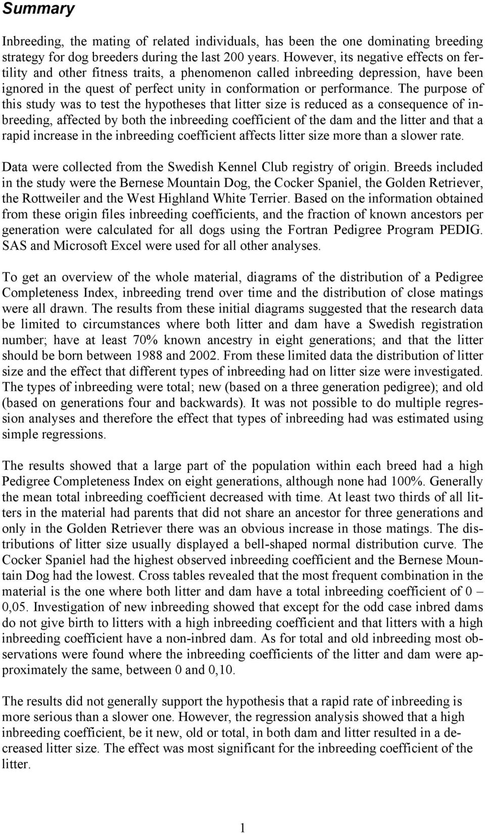 The purpose of this study was to test the hypotheses that litter size is reduced as a consequence of inbreeding, affected by both the inbreeding coefficient of the dam and the litter and that a rapid