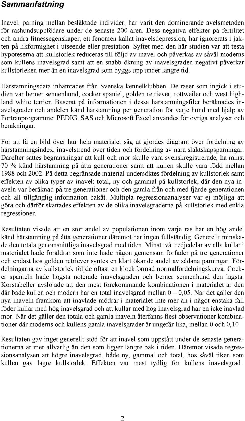 Syftet med den här studien var att testa hypoteserna att kullstorlek reduceras till följd av inavel och påverkas av såväl moderns som kullens inavelsgrad samt att en snabb ökning av inavelsgraden