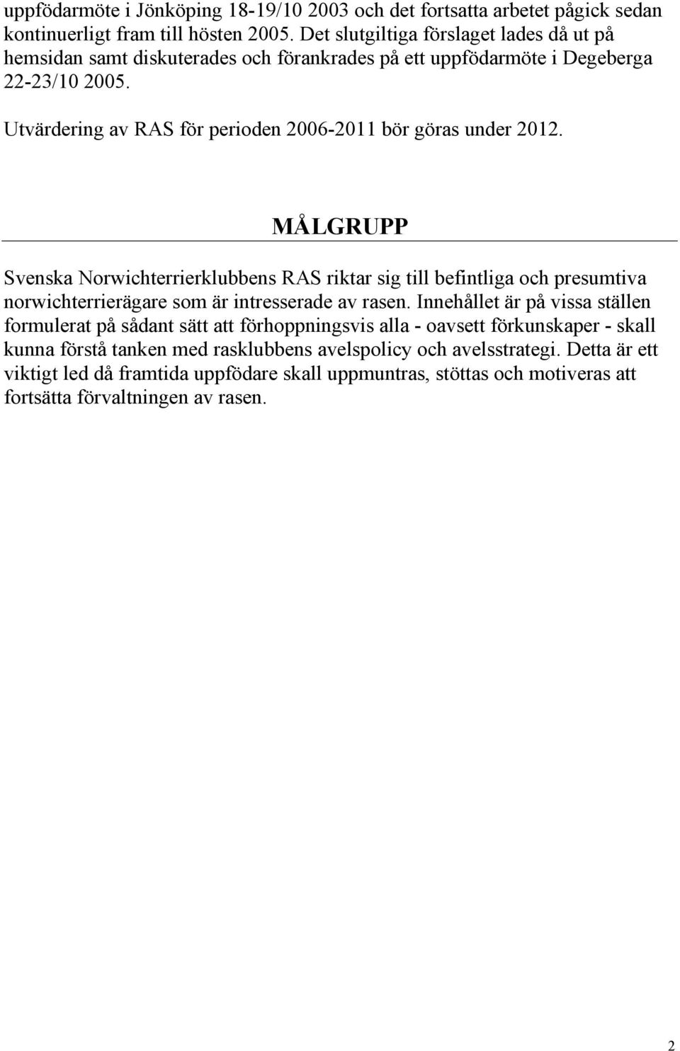 Utvärdering av RAS för perioden 2006-2011 bör göras under 2012.