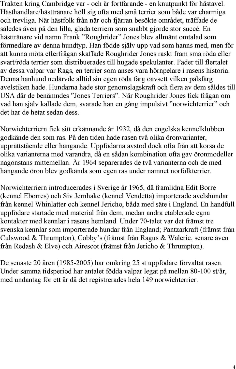 En hästtränare vid namn Frank Roughrider Jones blev allmänt omtalad som förmedlare av denna hundtyp.