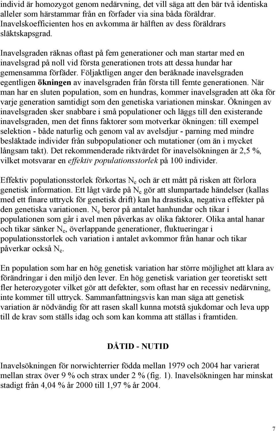 Inavelsgraden räknas oftast på fem generationer och man startar med en inavelsgrad på noll vid första generationen trots att dessa hundar har gemensamma förfäder.
