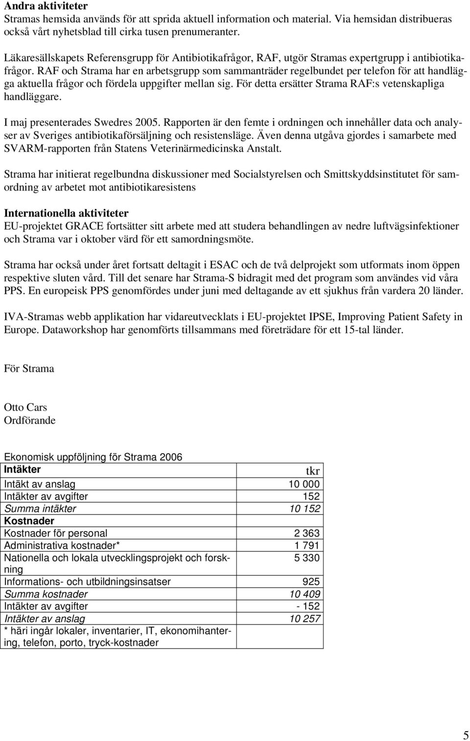 RAF och Strama har en arbetsgrupp som sammanträder regelbundet per telefon för att handlägga aktuella frågor och fördela uppgifter mellan sig.