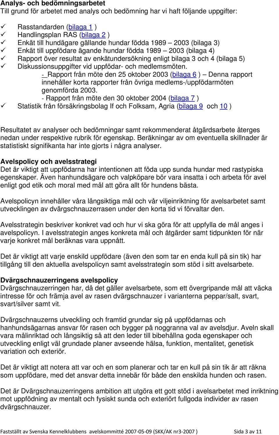 uppfödar- och medlemsmöten. - Rapport från möte den 25 oktober 2003 (bilaga 6 ) Denna rapport innehåller korta rapporter från övriga medlems-/uppfödarmöten genomförda 2003.