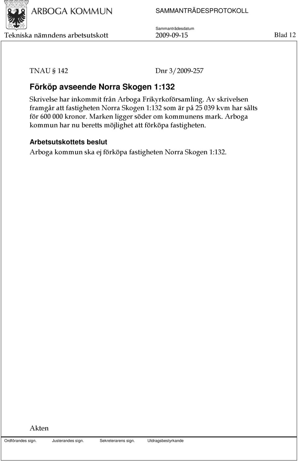 Av skrivelsen framgår att fastigheten Norra Skogen 1:132 som är på 25 039 kvm har sålts för 600 000 kronor.