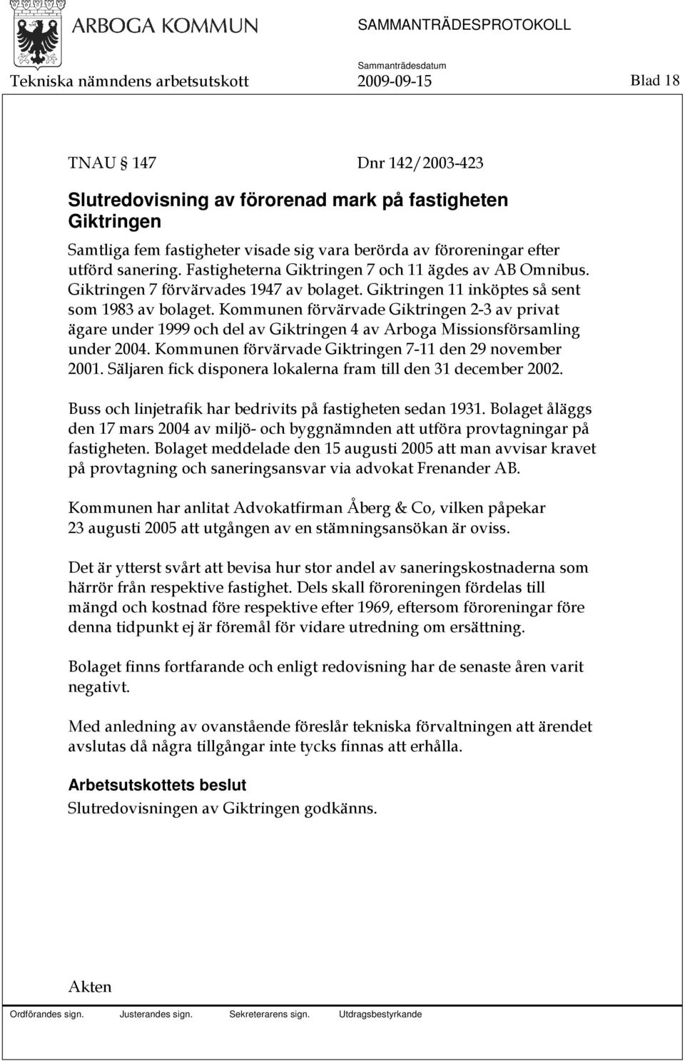 Kommunen förvärvade Giktringen 2-3 av privat ägare under 1999 och del av Giktringen 4 av Arboga Missionsförsamling under 2004. Kommunen förvärvade Giktringen 7-11 den 29 november 2001.