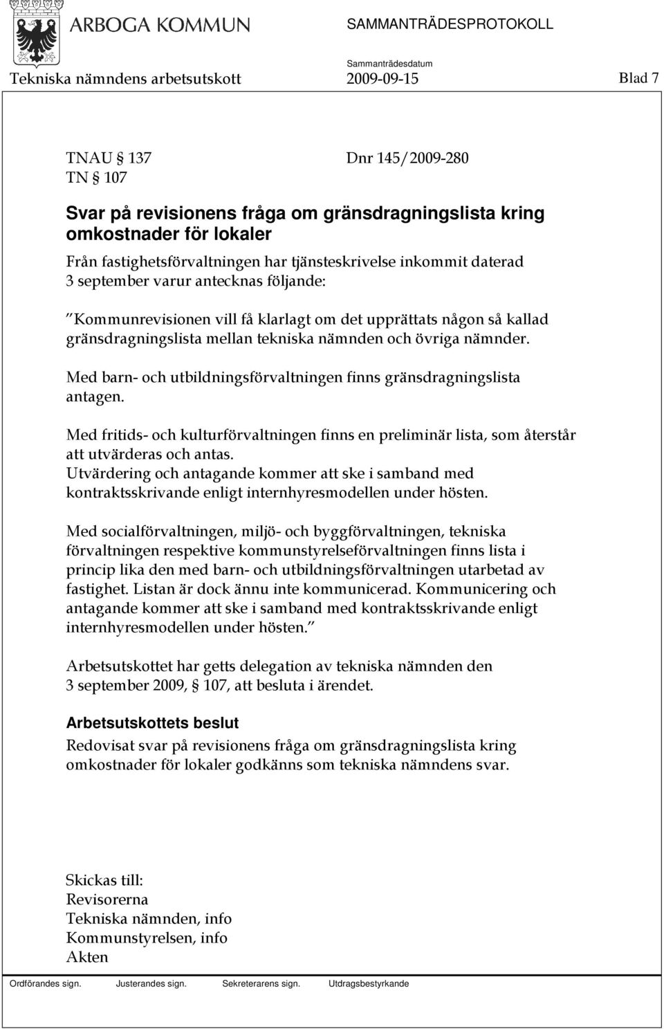 nämnder. Med barn- och utbildningsförvaltningen finns gränsdragningslista antagen. Med fritids- och kulturförvaltningen finns en preliminär lista, som återstår att utvärderas och antas.