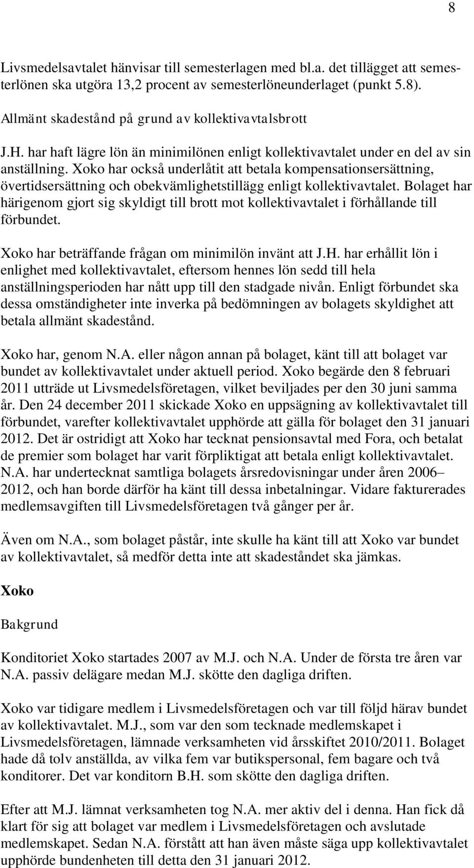 Xoko har också underlåtit att betala kompensationsersättning, övertidsersättning och obekvämlighetstillägg enligt kollektivavtalet.