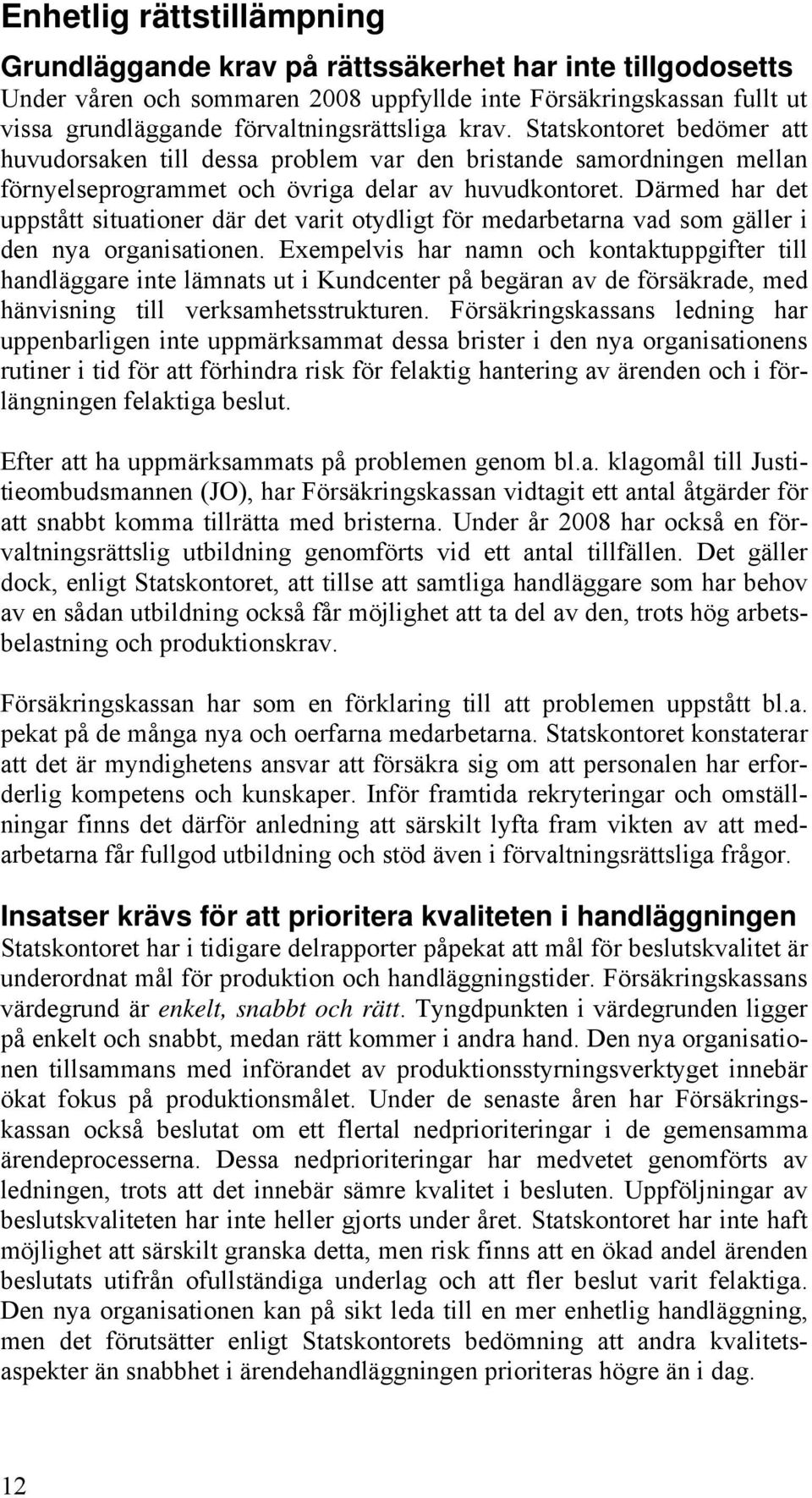 Därmed har det uppstått situationer där det varit otydligt för medarbetarna vad som gäller i den nya organisationen.