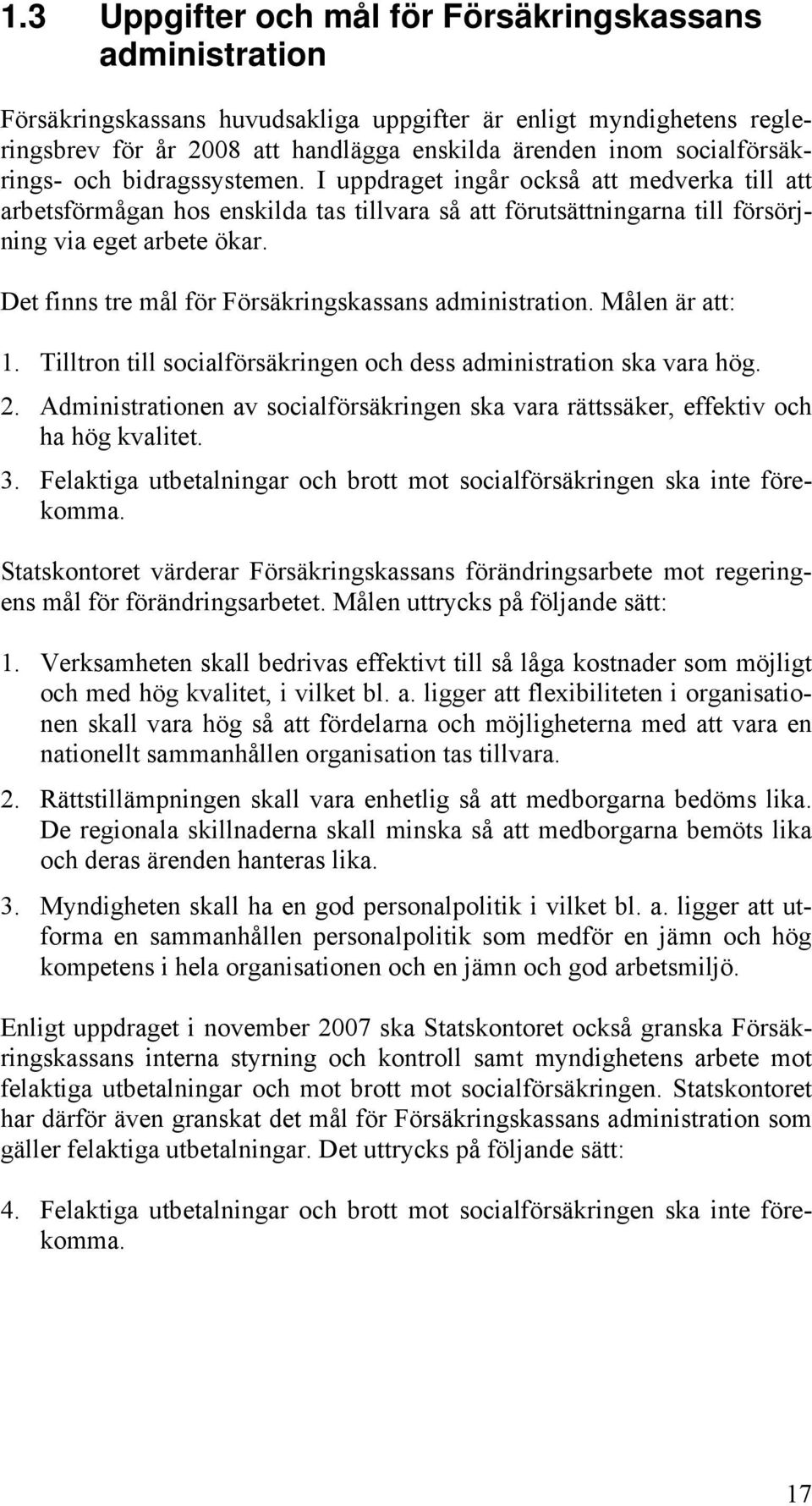 Det finns tre mål för Försäkringskassans administration. Målen är att: 1. Tilltron till socialförsäkringen och dess administration ska vara hög. 2.