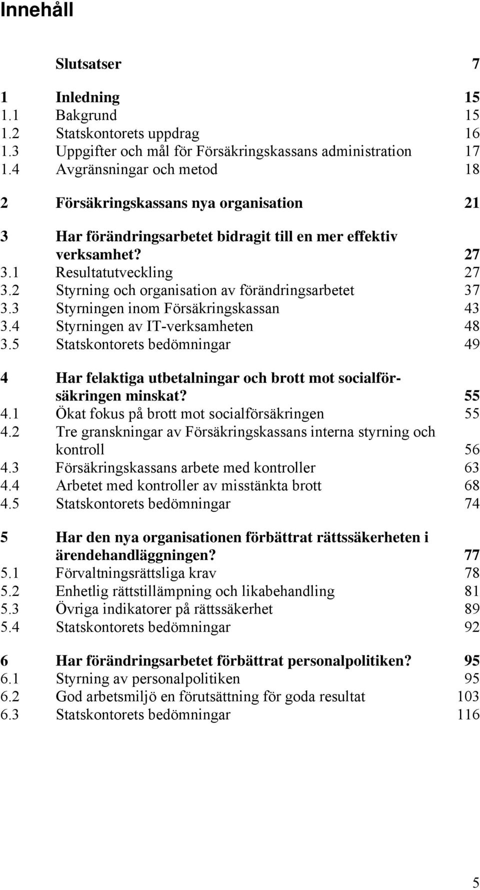 2 Styrning och organisation av förändringsarbetet 37 3.3 Styrningen inom Försäkringskassan 43 3.4 Styrningen av IT-verksamheten 48 3.