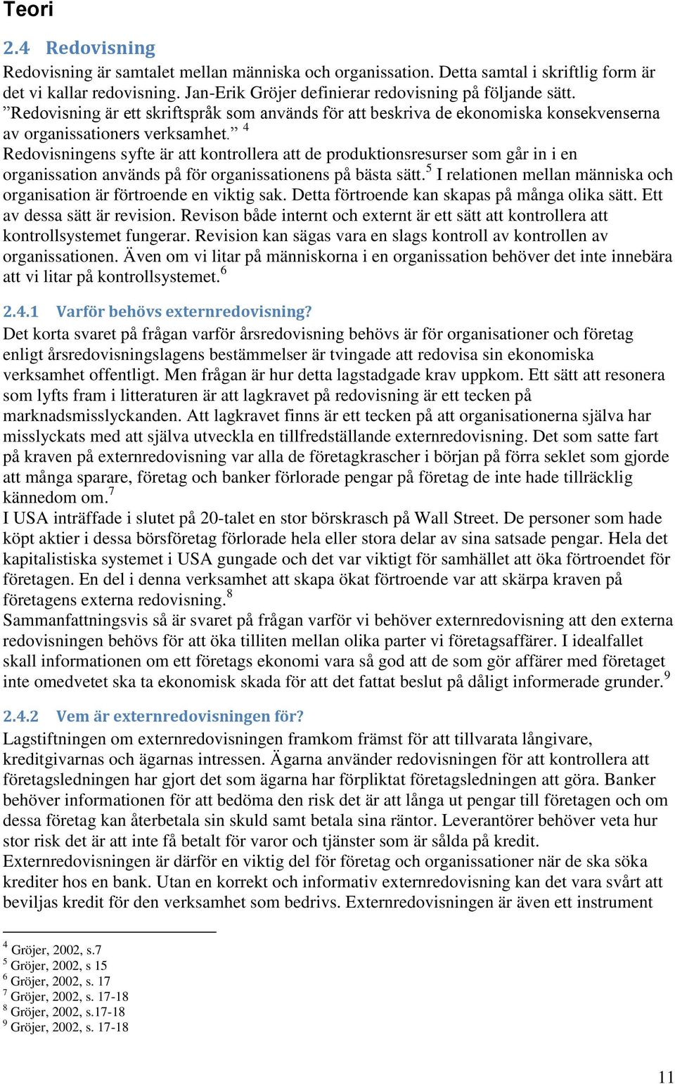 4 Redovisningens syfte är att kontrollera att de produktionsresurser som går in i en organissation används på för organissationens på bästa sätt.
