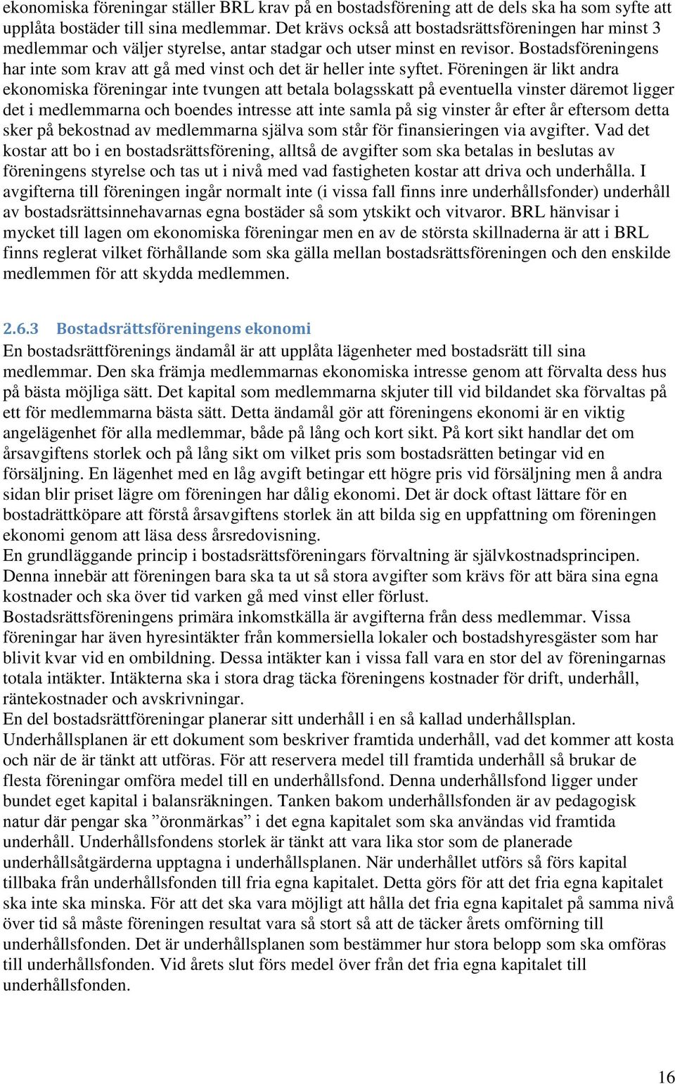 Bostadsföreningens har inte som krav att gå med vinst och det är heller inte syftet.