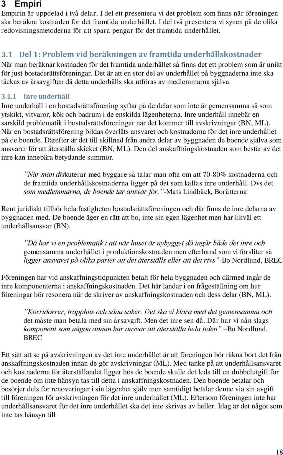 1 Del 1: Problem vid beräkningen av framtida underhållskostnader När man beräknar kostnaden för det framtida underhållet så finns det ett problem som är unikt för just bostadsrättsföreningar.