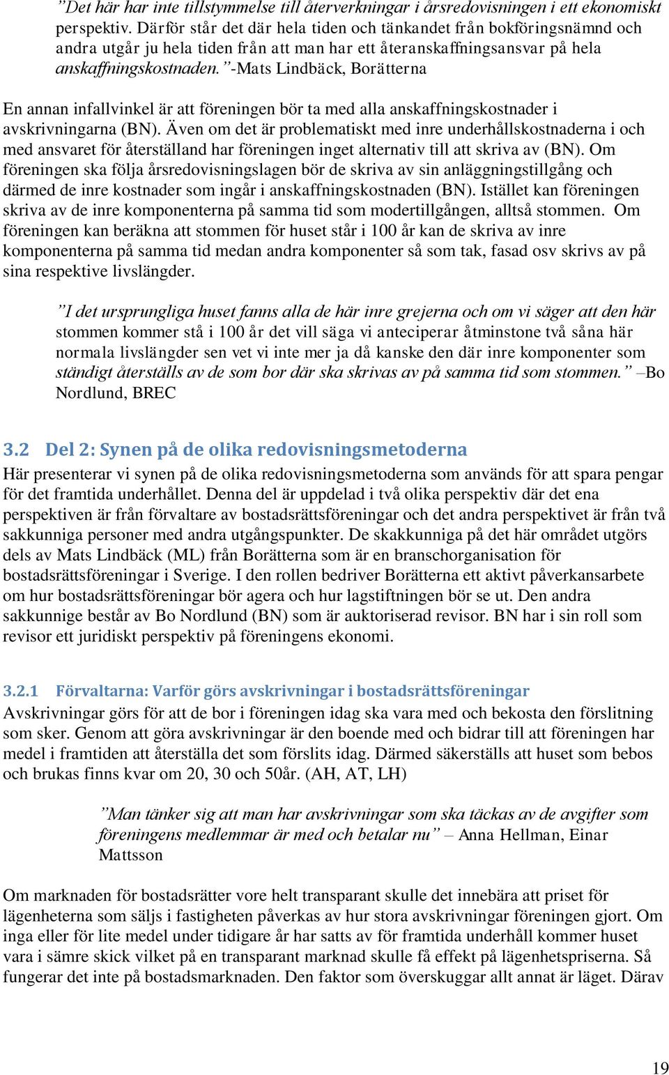 -Mats Lindbäck, Borätterna En annan infallvinkel är att föreningen bör ta med alla anskaffningskostnader i avskrivningarna (BN).