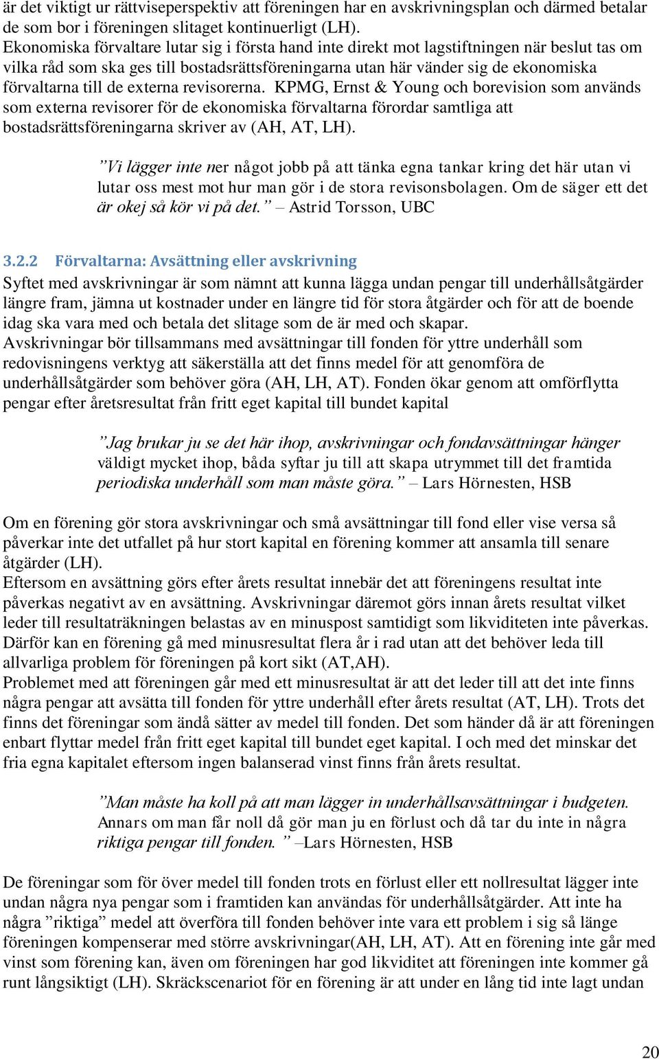de externa revisorerna. KPMG, Ernst & Young och borevision som används som externa revisorer för de ekonomiska förvaltarna förordar samtliga att bostadsrättsföreningarna skriver av (AH, AT, LH).