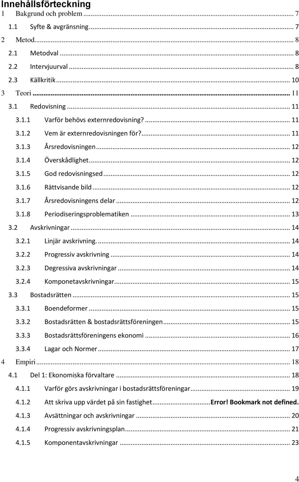 .. 12 3.1.8 Periodiseringsproblematiken... 13 3.2 Avskrivningar... 14 3.2.1 Linjär avskrivning.... 14 3.2.2 Progressiv avskrivning... 14 3.2.3 Degressiva avskrivningar... 14 3.2.4 Komponetavskrivningar.