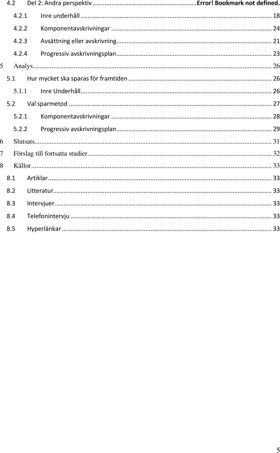.. 27 5.2.1 Komponentavskrivningar... 28 5.2.2 Progressiv avskrivningsplan... 29 6 Slutsats... 31 7 Förslag till fortsatta studier.
