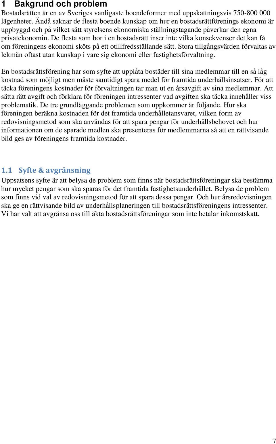 De flesta som bor i en bostadsrätt inser inte vilka konsekvenser det kan få om föreningens ekonomi sköts på ett otillfredsställande sätt.