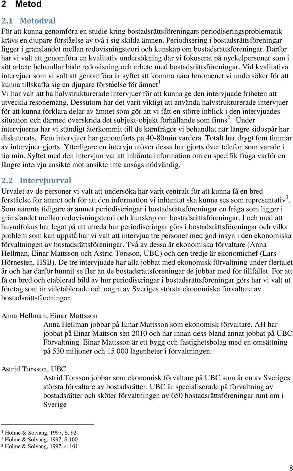 Därför har vi valt att genomföra en kvalitativ undersökning där vi fokuserat på nyckelpersoner som i sitt arbete behandlar både redovisning och arbete med bostadsrättsföreningar.