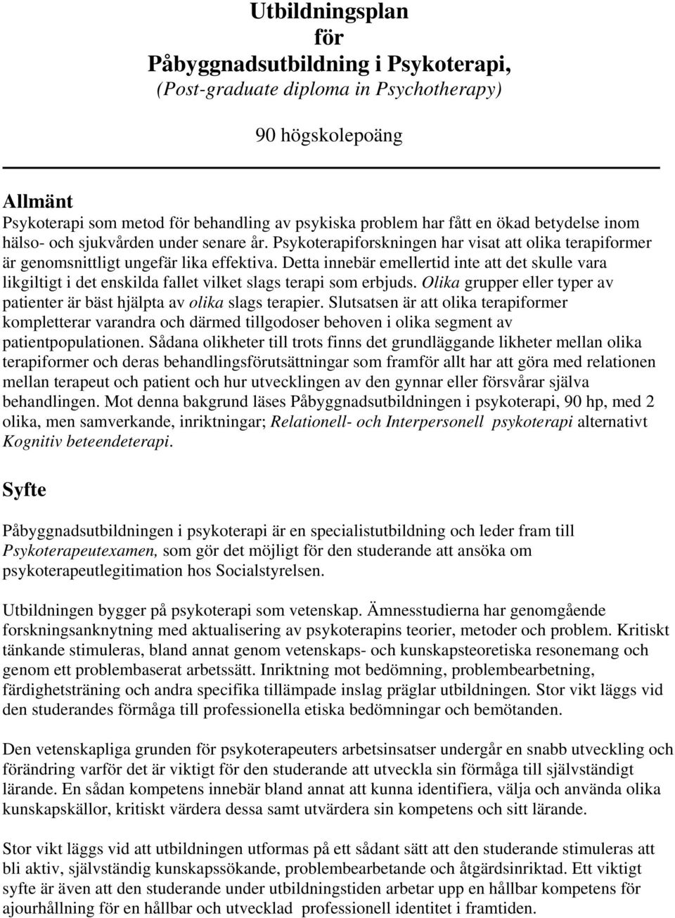 Detta innebär emellertid inte att det skulle vara likgiltigt i det enskilda fallet vilket slags terapi som erbjuds. Olika grupper eller typer av patienter är bäst hjälpta av olika slags terapier.