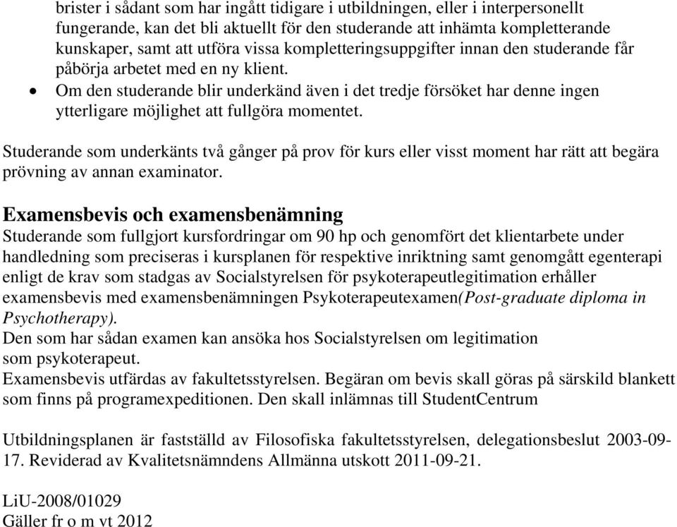 Om den studerande blir underkänd även i det tredje försöket har denne ingen ytterligare möjlighet att fullgöra momentet.