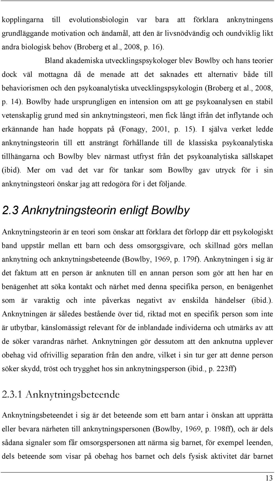 Bland akademiska utvecklingspsykologer blev Bowlby och hans teorier dock väl mottagna då de menade att det saknades ett alternativ både till behaviorismen och den psykoanalytiska
