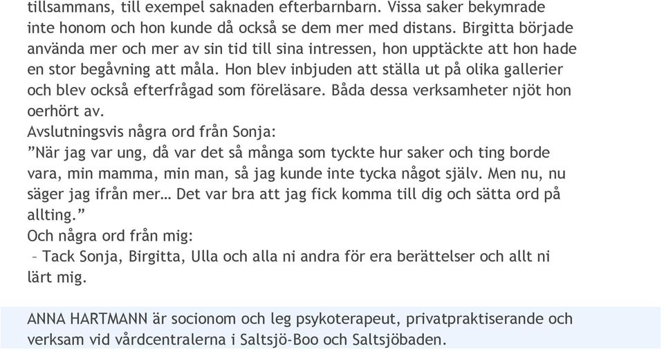 Hon blev inbjuden att ställa ut på olika gallerier och blev också efterfrågad som föreläsare. Båda dessa verksamheter njöt hon oerhört av.