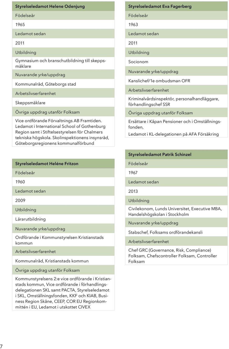 Skolinspektionens insynsråd, Göteborgsregionens kommunalförbund Styrelseledamot Eva Fagerberg 1963 2011 Socionom Kanslichef/1e ombudsman OFR Kriminalvårdsinspektör, personalhandläggare,