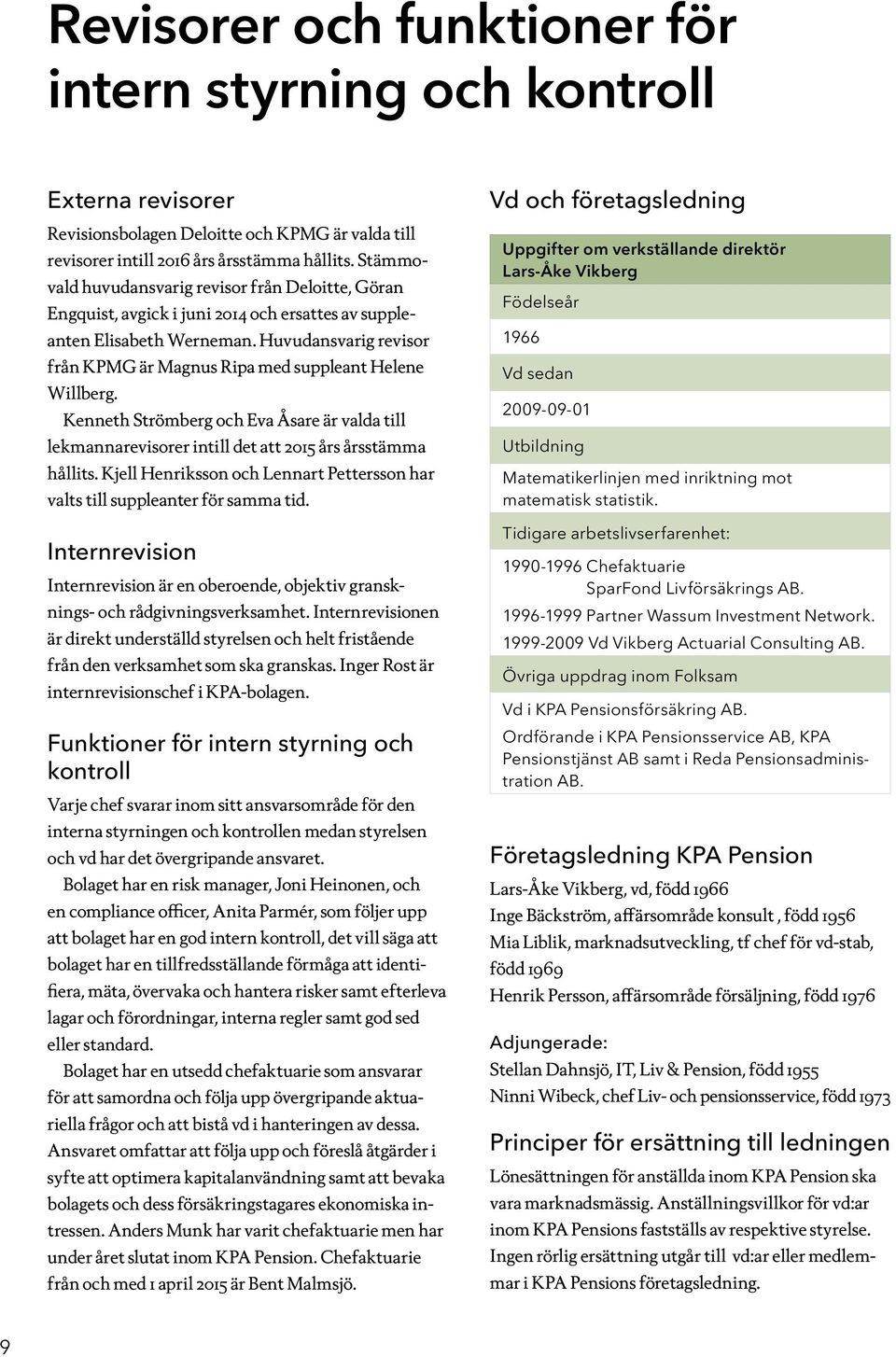 Huvudansvarig revisor från KPMG är Magnus Ripa med suppleant Helene Willberg. Kenneth Strömberg och Eva Åsare är valda till lekmannarevisorer intill det att 2015 års årsstämma hållits.