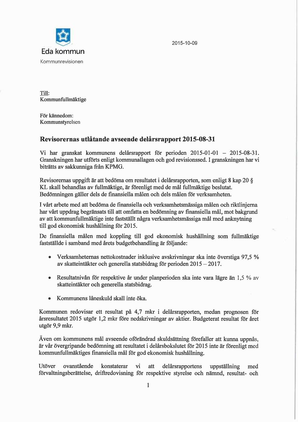 Revisorernas uppgift är att bedöma om resultatet i delårsrapporten, som enligt 8 kap 20 KL skall behandlas av fullmäktige, är förenligt med de må1 fullmäktige beslutat.