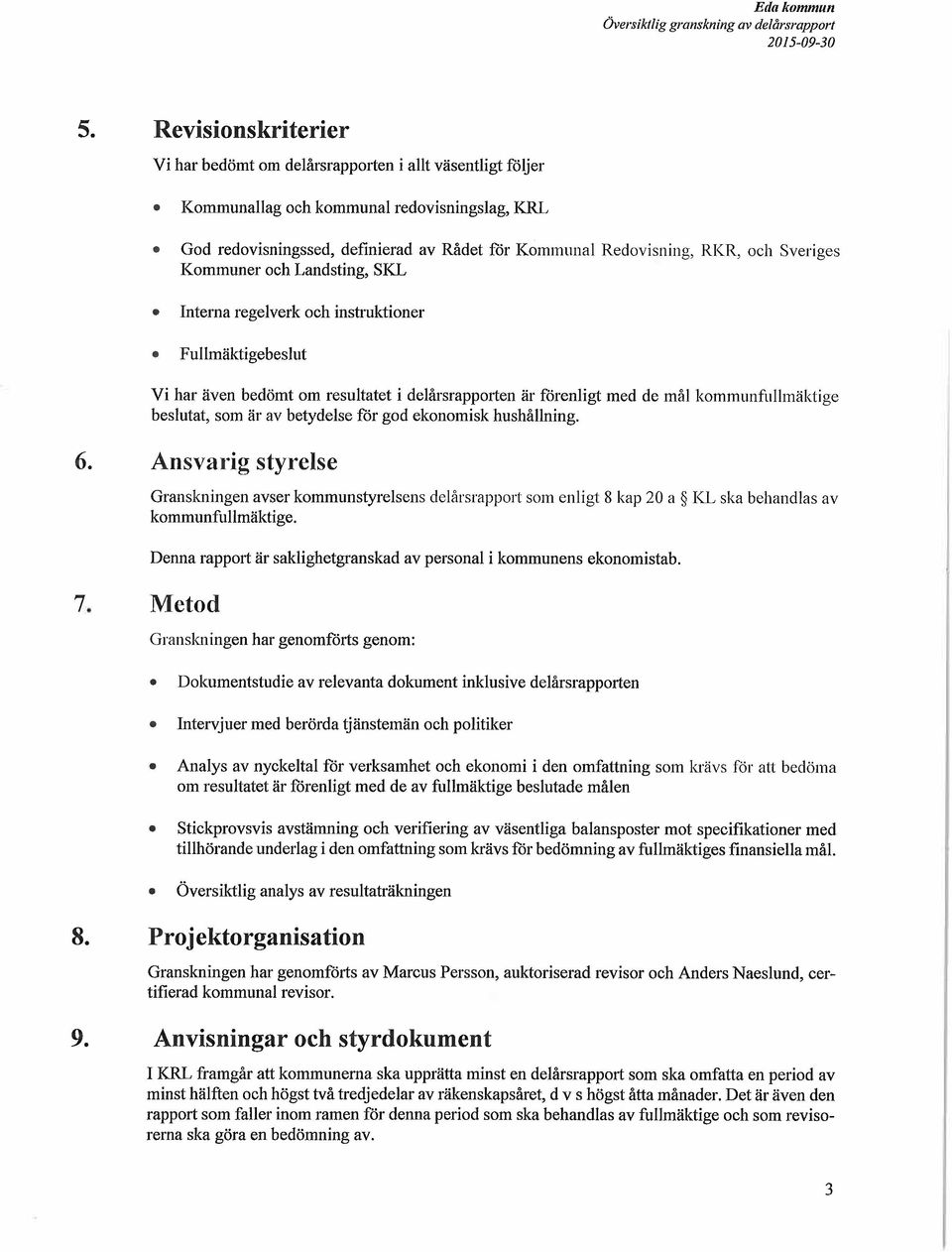 Sveriges Kommuner och Landsting, SKI, Interna regelverk och instruktioner Fullmäktigebeslut Vi har även bedömt om resultatet i delårsrapporten är förenligt med de må1 lcommunfiillinäktige beslutat,