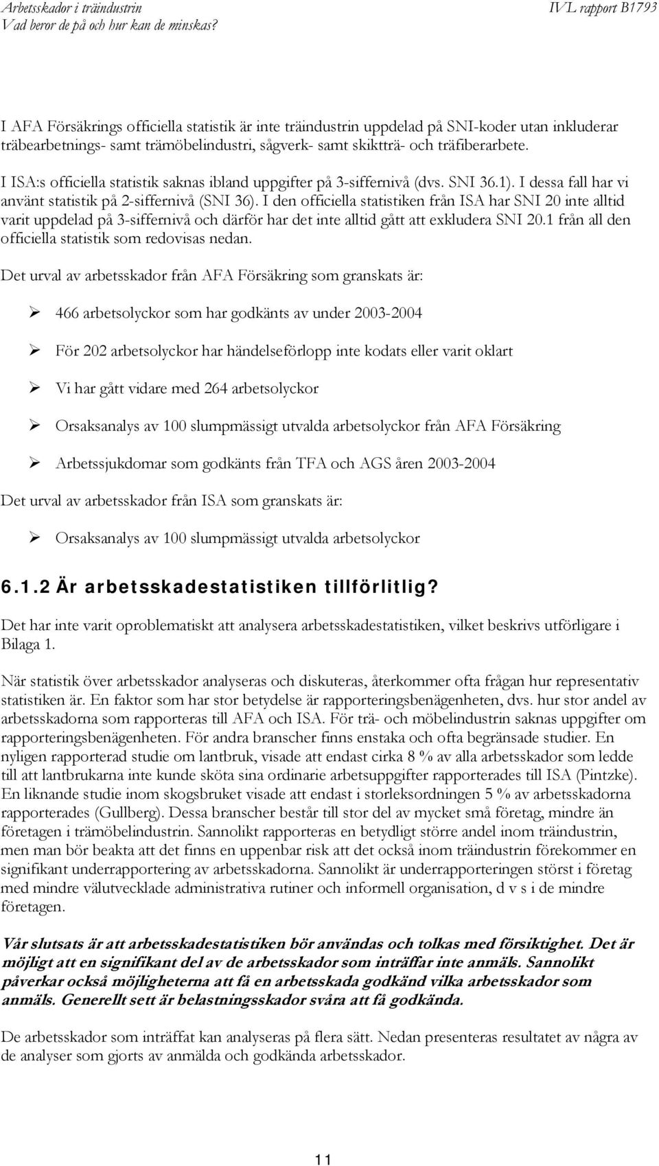 I den officiella statistiken från ISA har SNI 20 inte alltid varit uppdelad på 3-siffernivå och därför har det inte alltid gått att exkludera SNI 20.