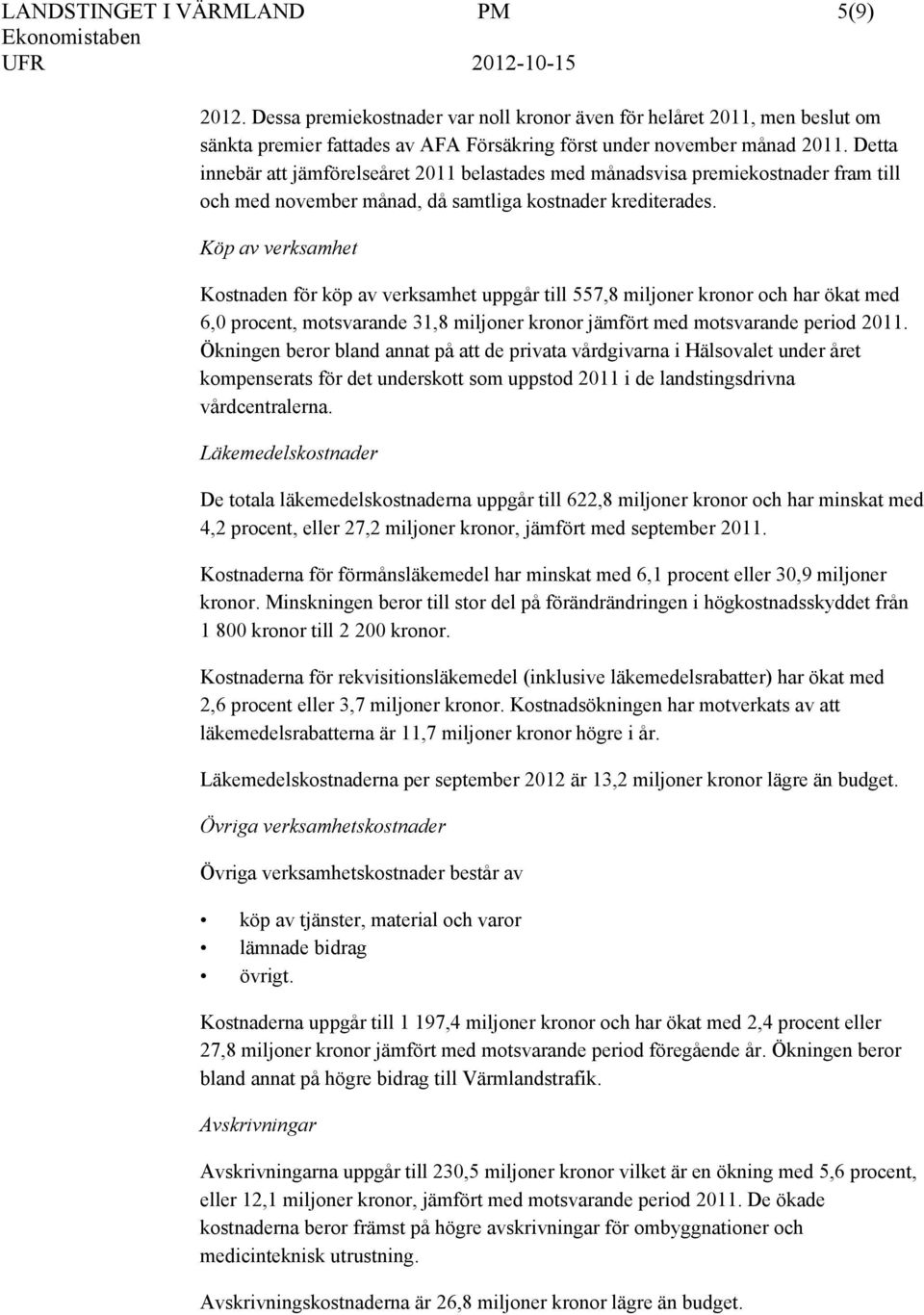 Köp av verksamhet Kostnaden för köp av verksamhet uppgår till 557,8 miljoner kronor och har ökat med 6,0 procent, motsvarande 31,8 miljoner kronor jämfört med motsvarande period 2011.
