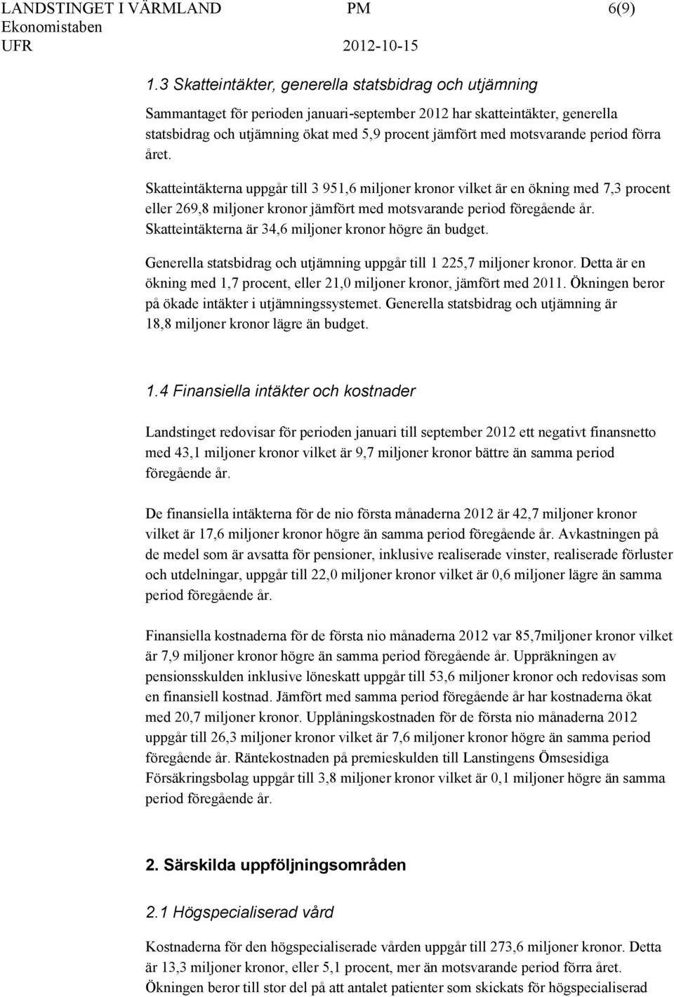 motsvarande period förra året. Skatteintäkterna uppgår till 3 951,6 miljoner kronor vilket är en ökning med 7,3 procent eller 269,8 miljoner kronor jämfört med motsvarande period föregående år.