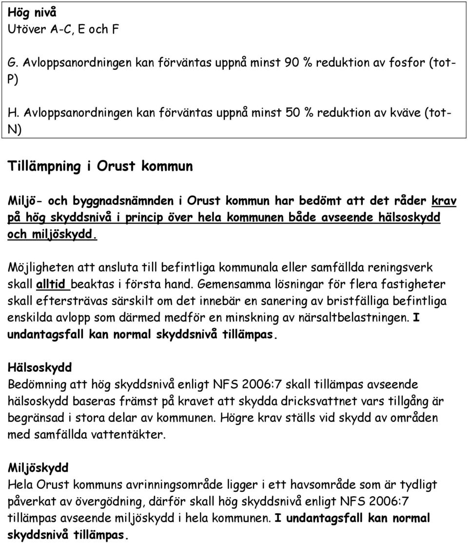 princip över hela kommunen både avseende hälsoskydd och miljöskydd. Möjligheten att ansluta till befintliga kommunala eller samfällda reningsverk skall alltid beaktas i första hand.