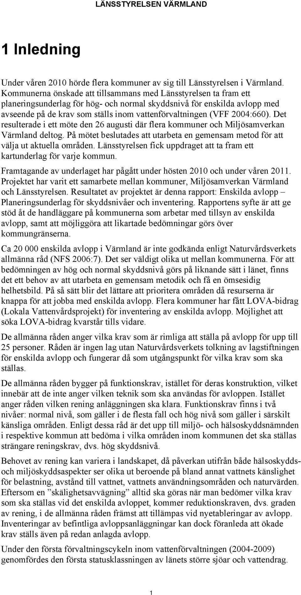 2004:660). Det resulterade i ett möte den 26 augusti där flera kommuner och Miljösamverkan Värmland deltog. På mötet beslutades att utarbeta en gemensam metod för att välja ut aktuella områden.